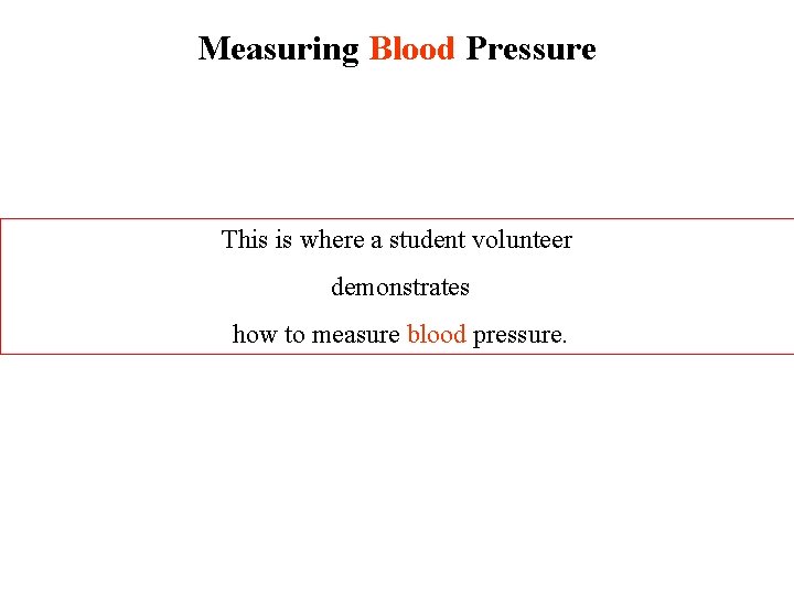 Measuring Blood Pressure This is where a student volunteer demonstrates how to measure blood