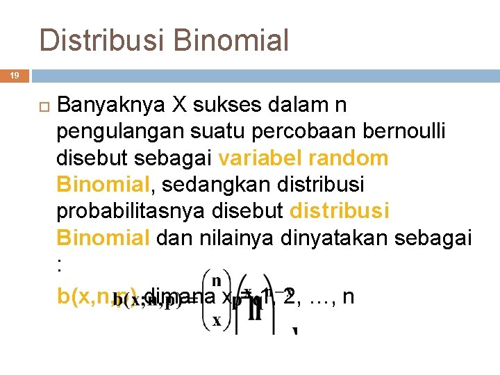 Distribusi Binomial 19 Banyaknya X sukses dalam n pengulangan suatu percobaan bernoulli disebut sebagai