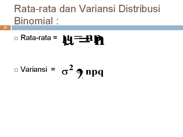 20 Rata-rata dan Variansi Distribusi Binomial : Rata-rata = Variansi = 