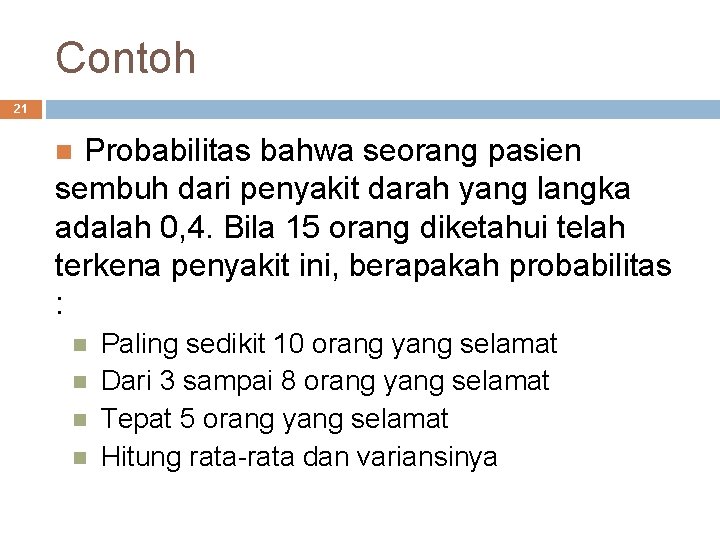 Contoh 21 Probabilitas bahwa seorang pasien sembuh dari penyakit darah yang langka adalah 0,