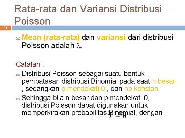 24 Rata-rata dan Variansi Distribusi Poisson Mean (rata-rata) dan variansi dari distribusi Poisson adalah