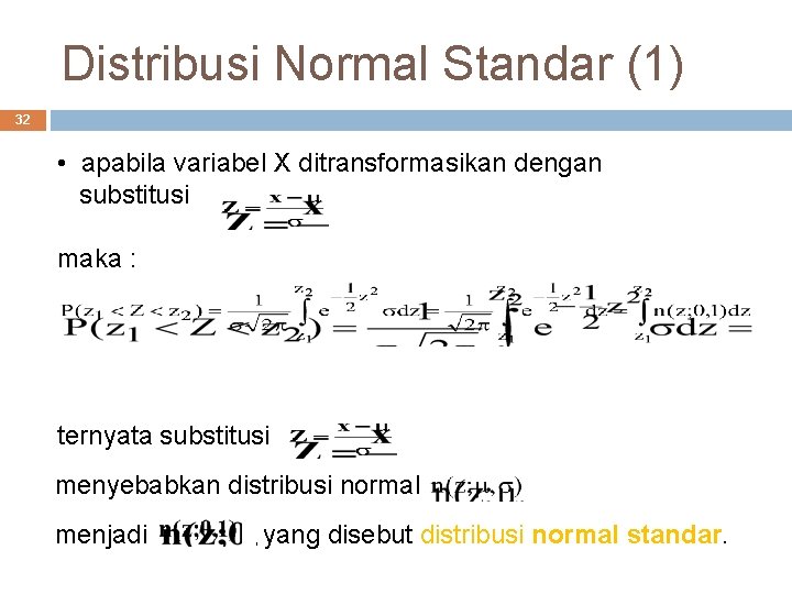 Distribusi Normal Standar (1) 32 • apabila variabel X ditransformasikan dengan substitusi maka :