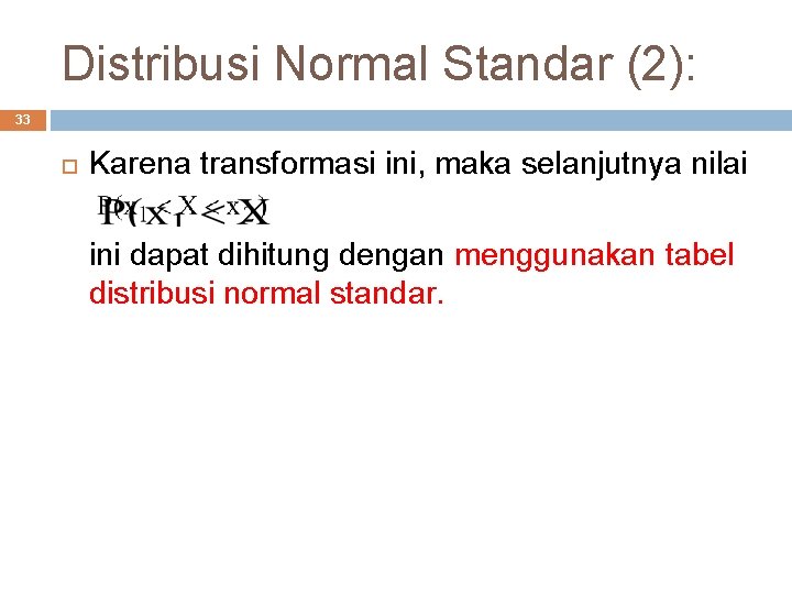 Distribusi Normal Standar (2): 33 Karena transformasi ini, maka selanjutnya nilai ini dapat dihitung
