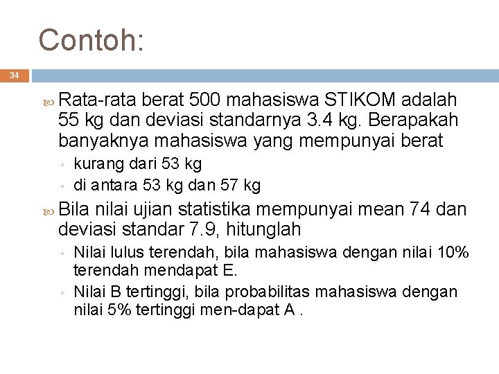 Contoh: 34 Rata-rata berat 500 mahasiswa STIKOM adalah 55 kg dan deviasi standarnya 3.