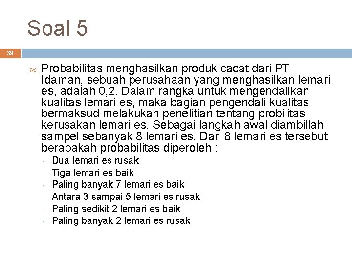 Soal 5 39 Probabilitas menghasilkan produk cacat dari PT Idaman, sebuah perusahaan yang menghasilkan