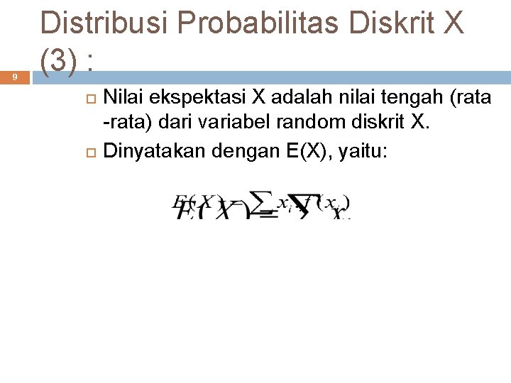 9 Distribusi Probabilitas Diskrit X (3) : Nilai ekspektasi X adalah nilai tengah (rata