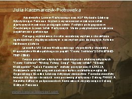 Julia Kaczmarczyk-Piotrowska Absolwentka Liceum Plastycznego oraz ASP Wydziału Edukacji Artystycznej w Poznaniu. Dyplom z