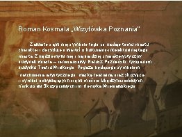 Roman Kosmala „Wizytówka Poznania” Zawarte są w niej symbole tego co nadaje temu miastu