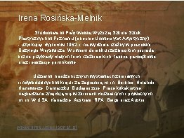 Irena Rosińska-Melnik Studiowała w Państwowej Wyższej Szkole Sztuk Plastycznych w Poznaniu (obecnie Uniwersytet Artystyczny)