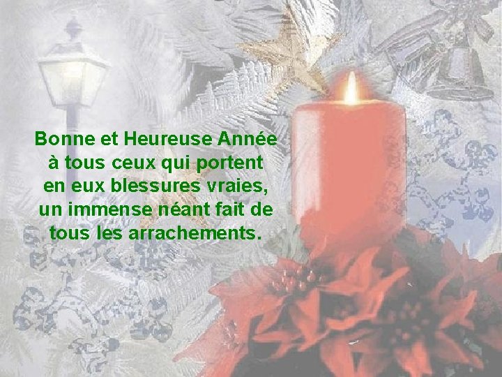 Bonne et Heureuse Année à tous ceux qui portent en eux blessures vraies, un