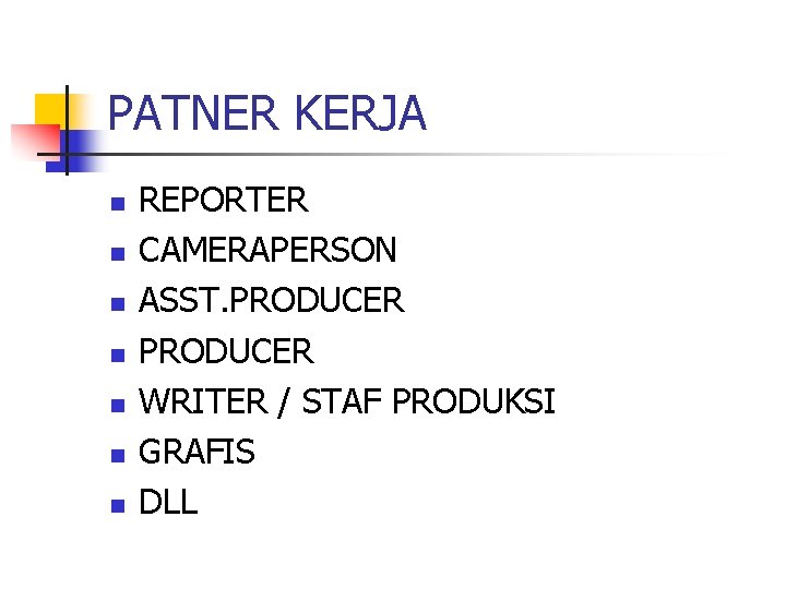 PATNER KERJA n n n n REPORTER CAMERAPERSON ASST. PRODUCER WRITER / STAF PRODUKSI