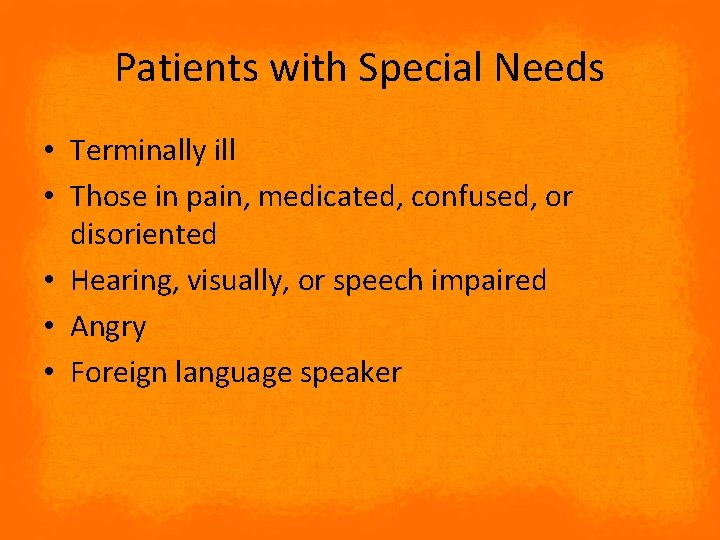 Patients with Special Needs • Terminally ill • Those in pain, medicated, confused, or
