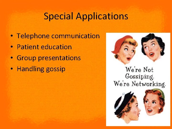 Special Applications • • Telephone communication Patient education Group presentations Handling gossip 