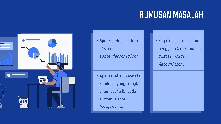RUMUSAN MASALAH • Apa kelebihan dari • Bagaimana kelayakan sistem menggunakan keamanan Voice Recognition?