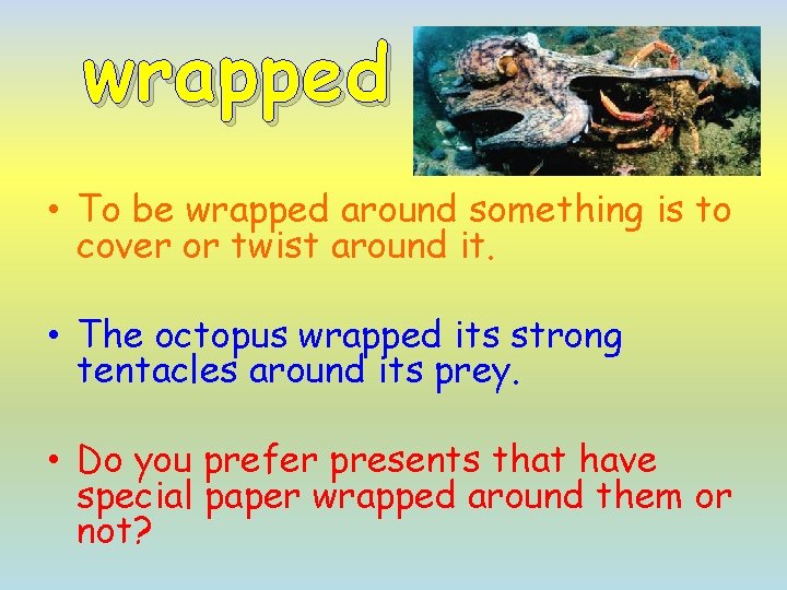 wrapped • To be wrapped around something is to cover or twist around it.