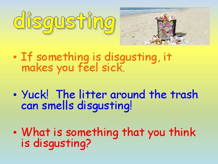 disgusting • If something is disgusting, it makes you feel sick. • Yuck! The