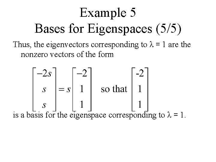 Example 5 Bases for Eigenspaces (5/5) Thus, the eigenvectors corresponding to λ＝ 1 are