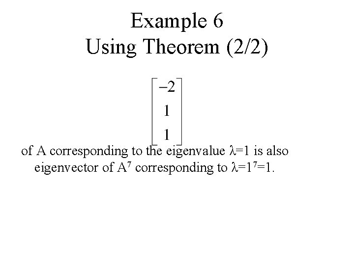 Example 6 Using Theorem (2/2) of A corresponding to the eigenvalue λ=1 is also