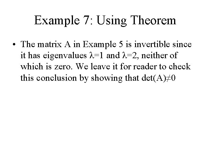 Example 7: Using Theorem • The matrix A in Example 5 is invertible since