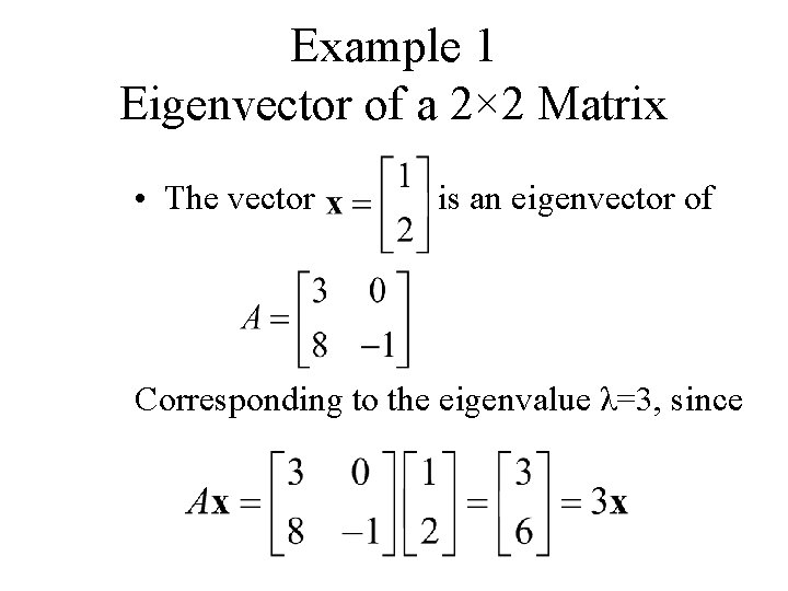 Example 1 Eigenvector of a 2× 2 Matrix • The vector is an eigenvector