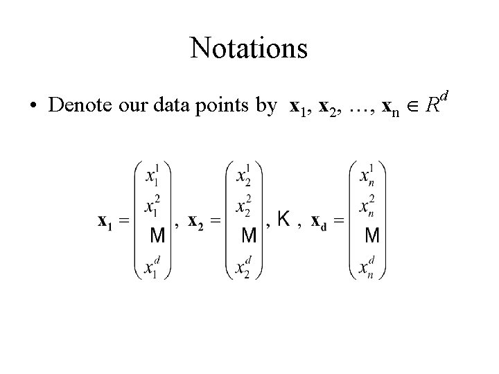 Notations • Denote our data points by x 1, x 2, …, xn R