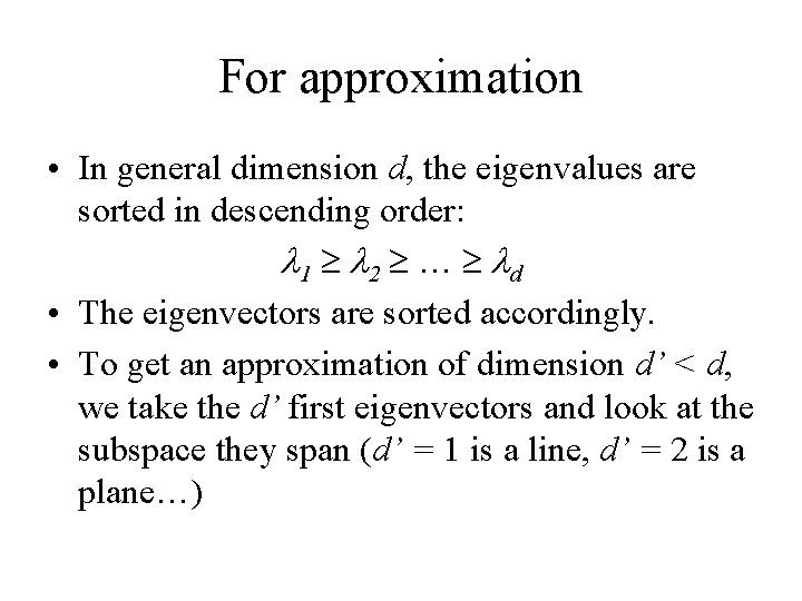 For approximation • In general dimension d, the eigenvalues are sorted in descending order: