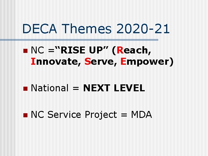 DECA Themes 2020 -21 n NC =“RISE UP” (Reach, Innovate, Serve, Empower) n National