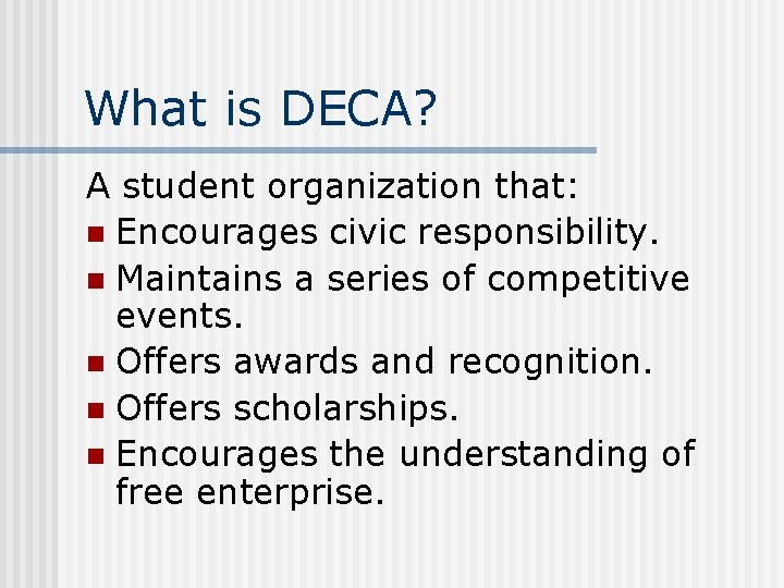 What is DECA? A student organization that: n Encourages civic responsibility. n Maintains a