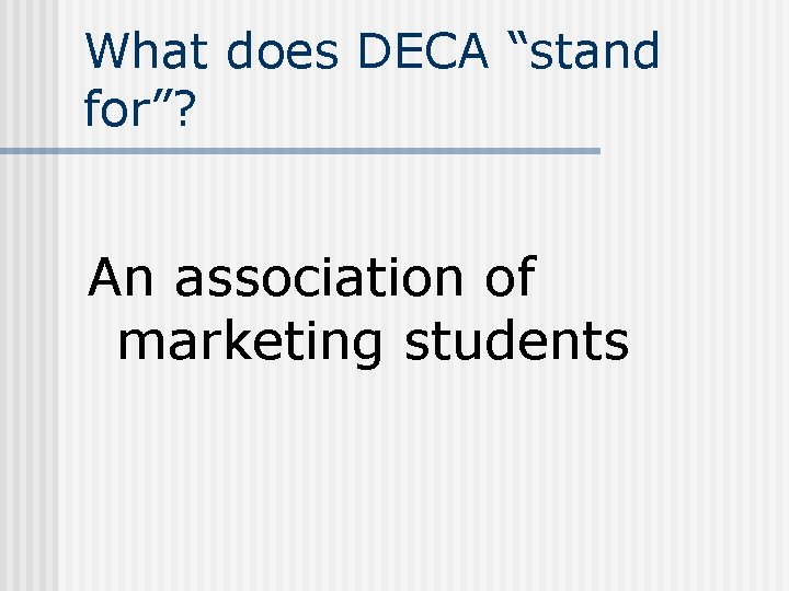 What does DECA “stand for”? An association of marketing students 