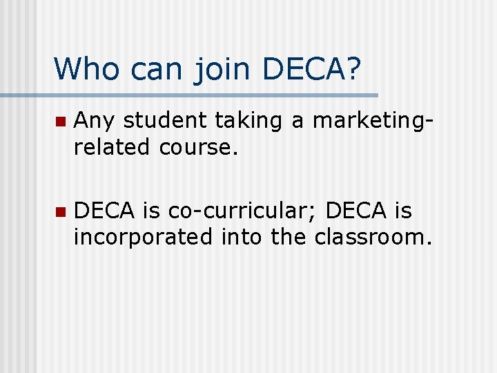 Who can join DECA? n Any student taking a marketingrelated course. n DECA is