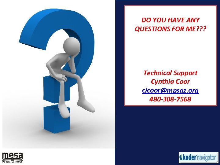 DO YOU HAVE ANY QUESTIONS FOR ME? ? ? Technical Support Cynthia Coor cjcoor@mpsaz.