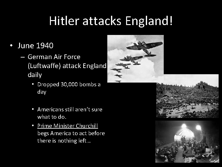 Hitler attacks England! • June 1940 – German Air Force (Luftwaffe) attack England daily