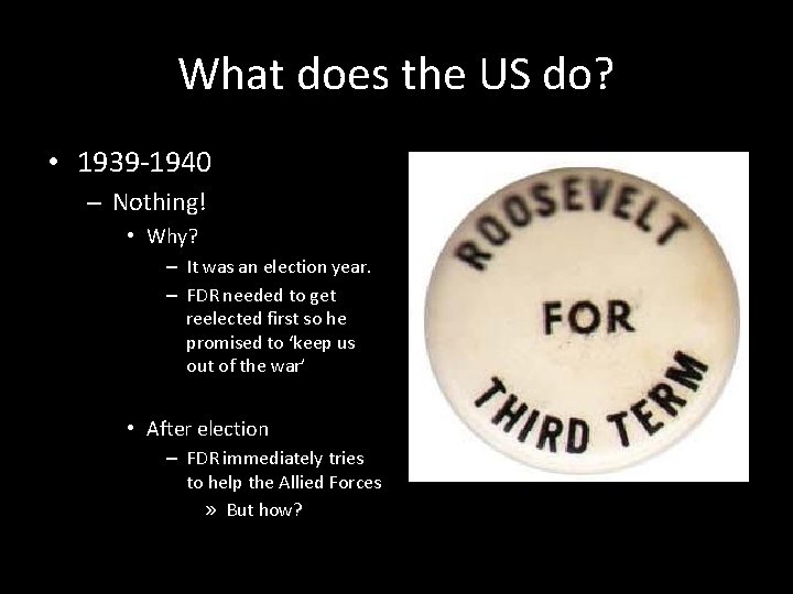 What does the US do? • 1939 -1940 – Nothing! • Why? – It