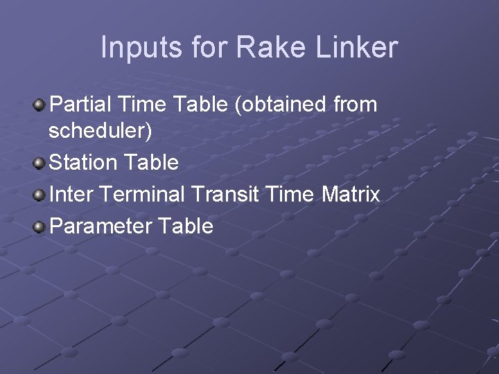 Inputs for Rake Linker Partial Time Table (obtained from scheduler) Station Table Inter Terminal