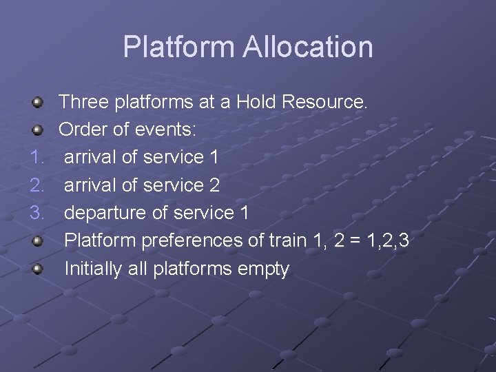 Platform Allocation Three platforms at a Hold Resource. Order of events: 1. arrival of