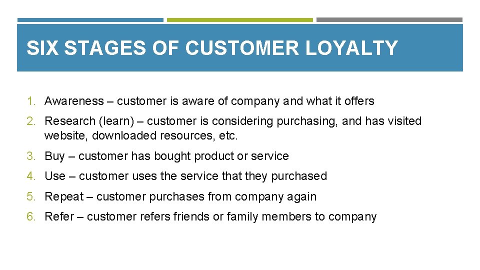 SIX STAGES OF CUSTOMER LOYALTY 1. Awareness – customer is aware of company and