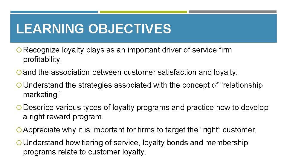 LEARNING OBJECTIVES Recognize loyalty plays as an important driver of service firm profitability, and