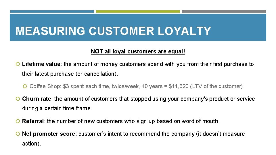 MEASURING CUSTOMER LOYALTY NOT all loyal customers are equal! Lifetime value: the amount of