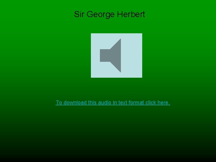 Sir George Herbert To download this audio in text format click here. 