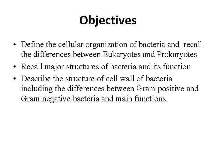 Objectives • Define the cellular organization of bacteria and recall the differences between Eukaryotes