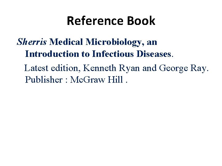 Reference Book Sherris Medical Microbiology, an Introduction to Infectious Diseases. Latest edition, Kenneth Ryan