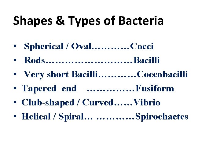 Shapes & Types of Bacteria • • • Spherical / Oval…………Cocci Rods……………Bacilli Very short