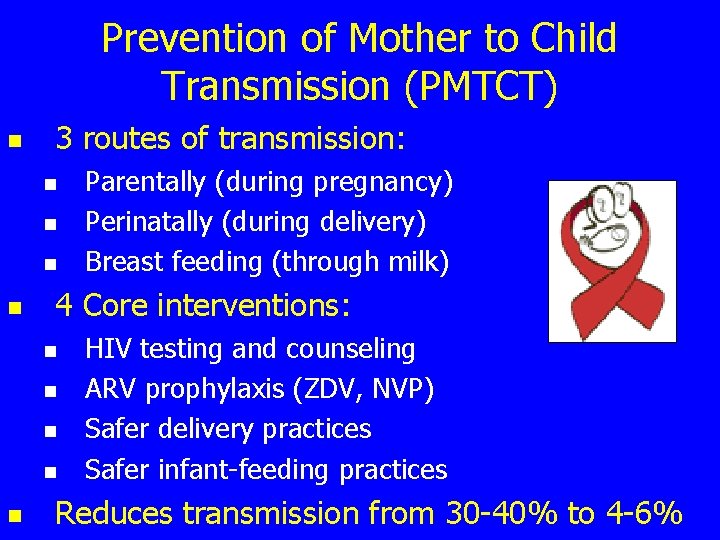 Prevention of Mother to Child Transmission (PMTCT) n 3 routes of transmission: n n