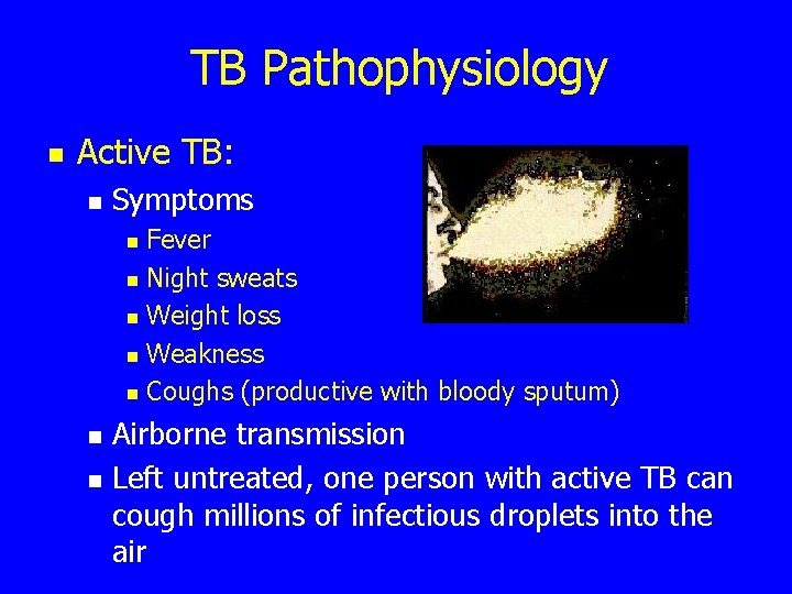 TB Pathophysiology n Active TB: n Symptoms Fever n Night sweats n Weight loss