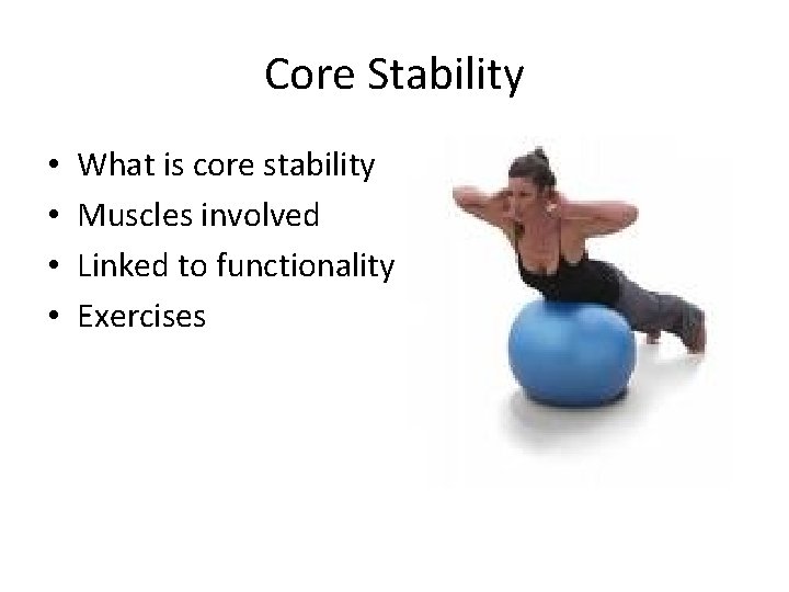 Core Stability • • What is core stability Muscles involved Linked to functionality Exercises