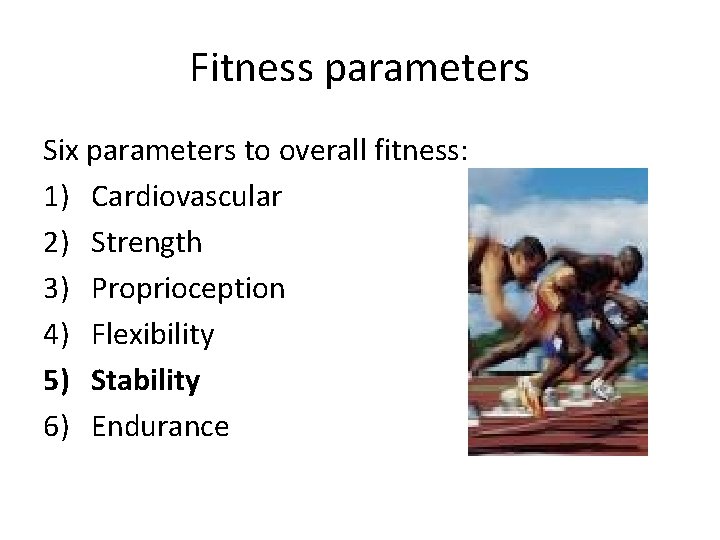 Fitness parameters Six parameters to overall fitness: 1) Cardiovascular 2) Strength 3) Proprioception 4)