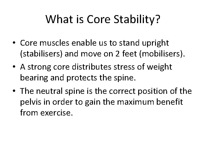 What is Core Stability? • Core muscles enable us to stand upright (stabilisers) and