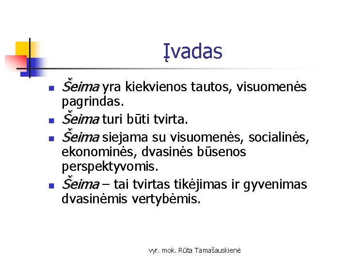 Įvadas n n Šeima yra kiekvienos tautos, visuomenės pagrindas. Šeima turi būti tvirta. Šeima