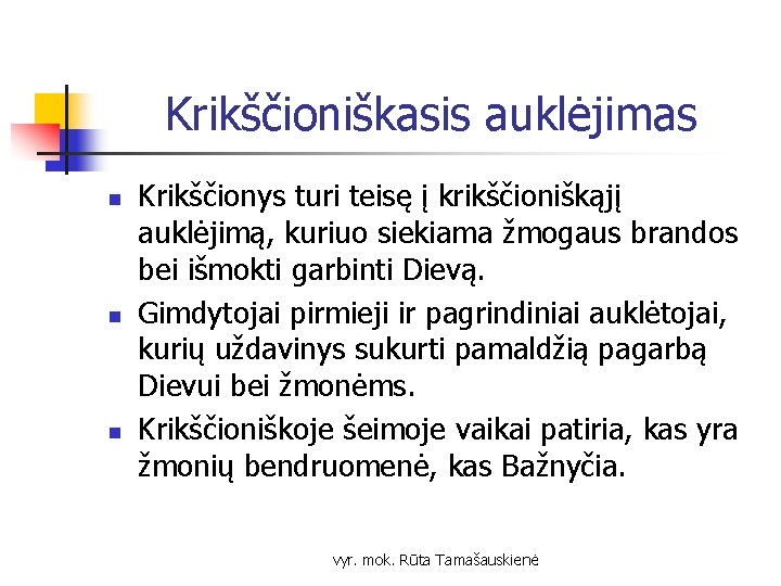 Krikščioniškasis auklėjimas n n n Krikščionys turi teisę į krikščioniškąjį auklėjimą, kuriuo siekiama žmogaus