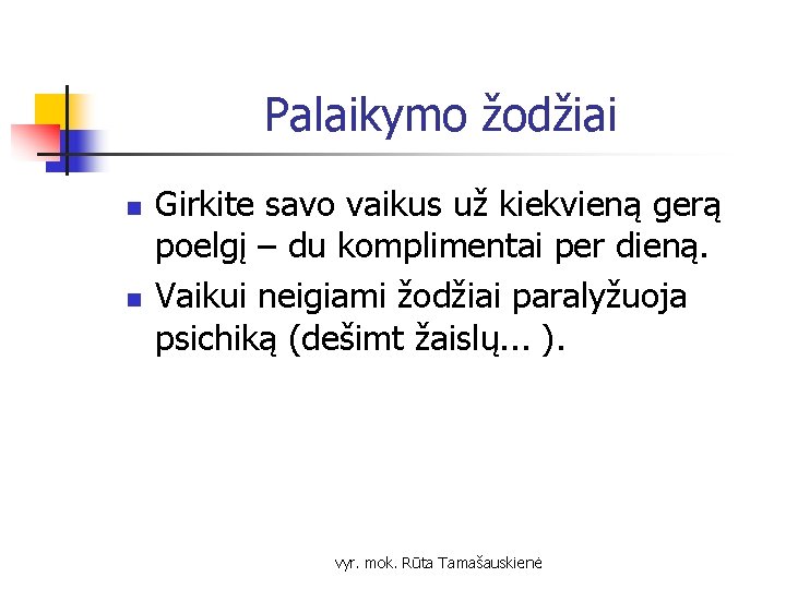 Palaikymo žodžiai n n Girkite savo vaikus už kiekvieną gerą poelgį – du komplimentai